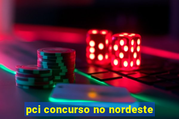 pci concurso no nordeste